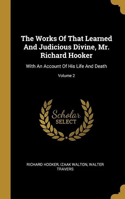 The Works Of That Learned And Judicious Divine, Mr. Richard Hooker: With An Account Of His Life And Death; Volume 2