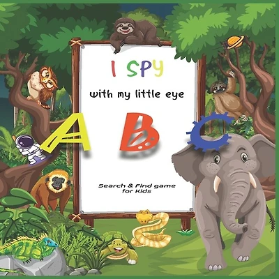 I SPY with my little eye ABC: A Superfun Search and Find Game for Kids 2-4- Cute Colorful Alphabet A-Z Guessing Game for Little Kids (I Spy Books for Kids 2-4)