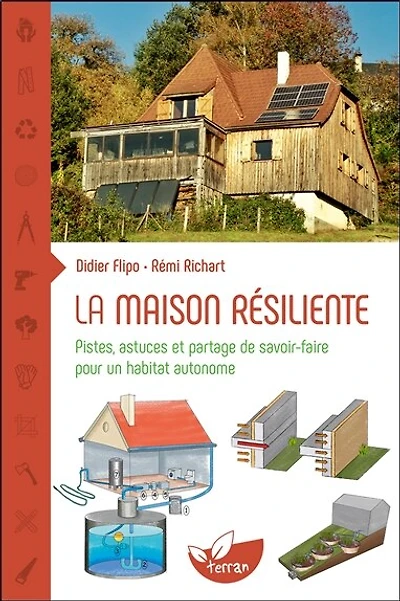 La maison résiliente: pistes, astuces et partage de savoir-faire pour un habitat autonome