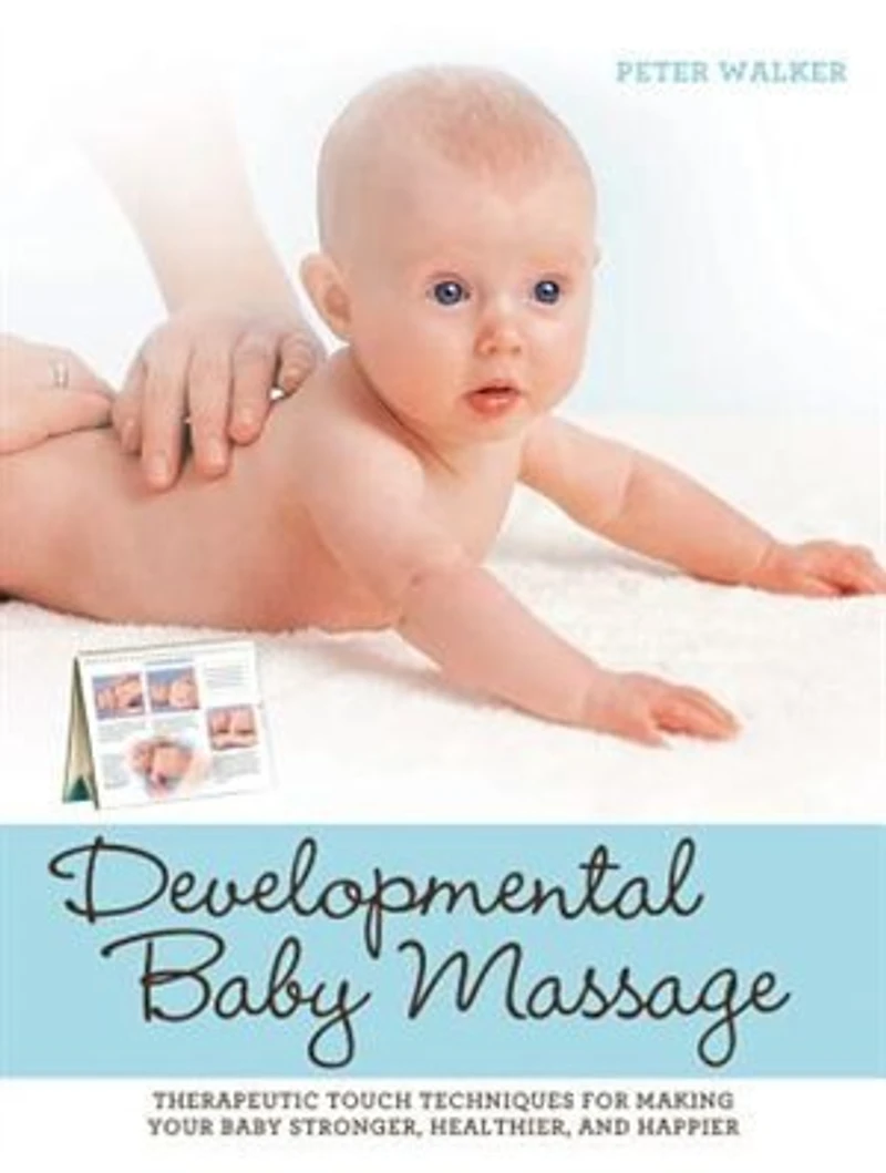 Developmental Baby Massage: Therapeutic Touch Techniques for Making Your Stronger, Healthier, and Happier