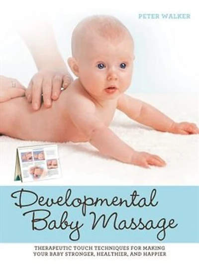 Developmental Baby Massage: Therapeutic Touch Techniques for Making Your Stronger, Healthier, and Happier