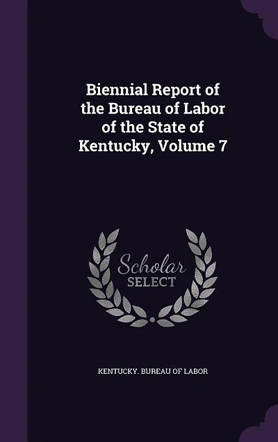 Biennial Report of the Bureau Labor State Kentucky, Volume 7
