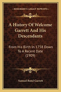 A History Of Welcome Garrett And His Descendants: From His Birth In 1758 Down To A Recent Date (1909)