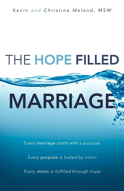 The Hope Filled Marriage: Every marriage starts with a purpose, Every purpose is fueled by a vision, Every vision is fulfilled through hope