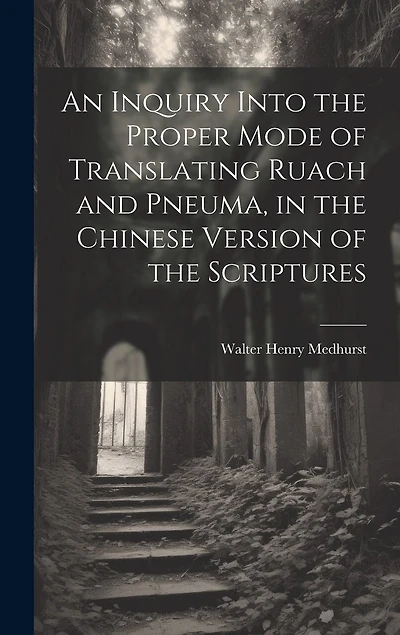 An Inquiry Into the Proper Mode of Translating Ruach and Pneuma, in the Chinese Version of the Scriptures