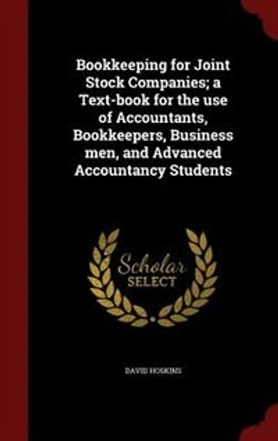 Bookkeeping for Joint Stock Companies; a Text-book the use of Accountants, Bookkeepers, Business men, and Advanced Accountancy Students