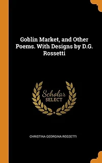 Goblin Market, and Other Poems. With Designs by D.G. Rossetti