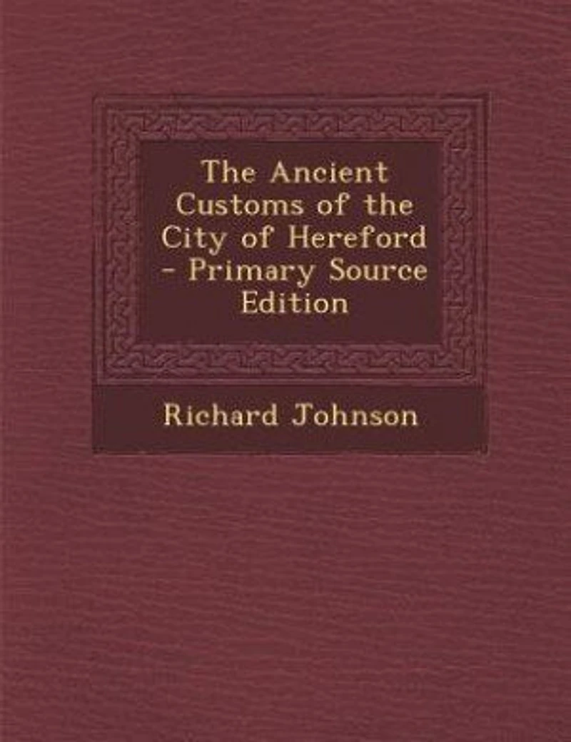 the Ancient Customs of City Hereford: With Translations Earlier Charters and Grants; Also, Some Account Trades
