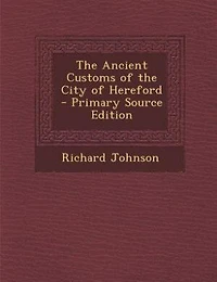 the Ancient Customs of City Hereford: With Translations Earlier Charters and Grants; Also, Some Account Trades