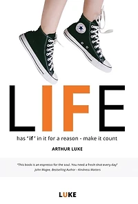 LIFE - has 'if' in it for a reason - make it count: How to make the most of life's opportunities