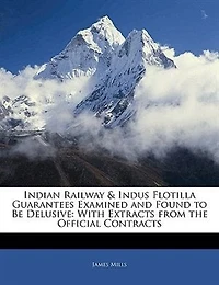 Indian Railway Indus Flotilla Guarantees Examined and Found to Be Delusive: With Extracts From the Official Contracts (Classic Reprint)