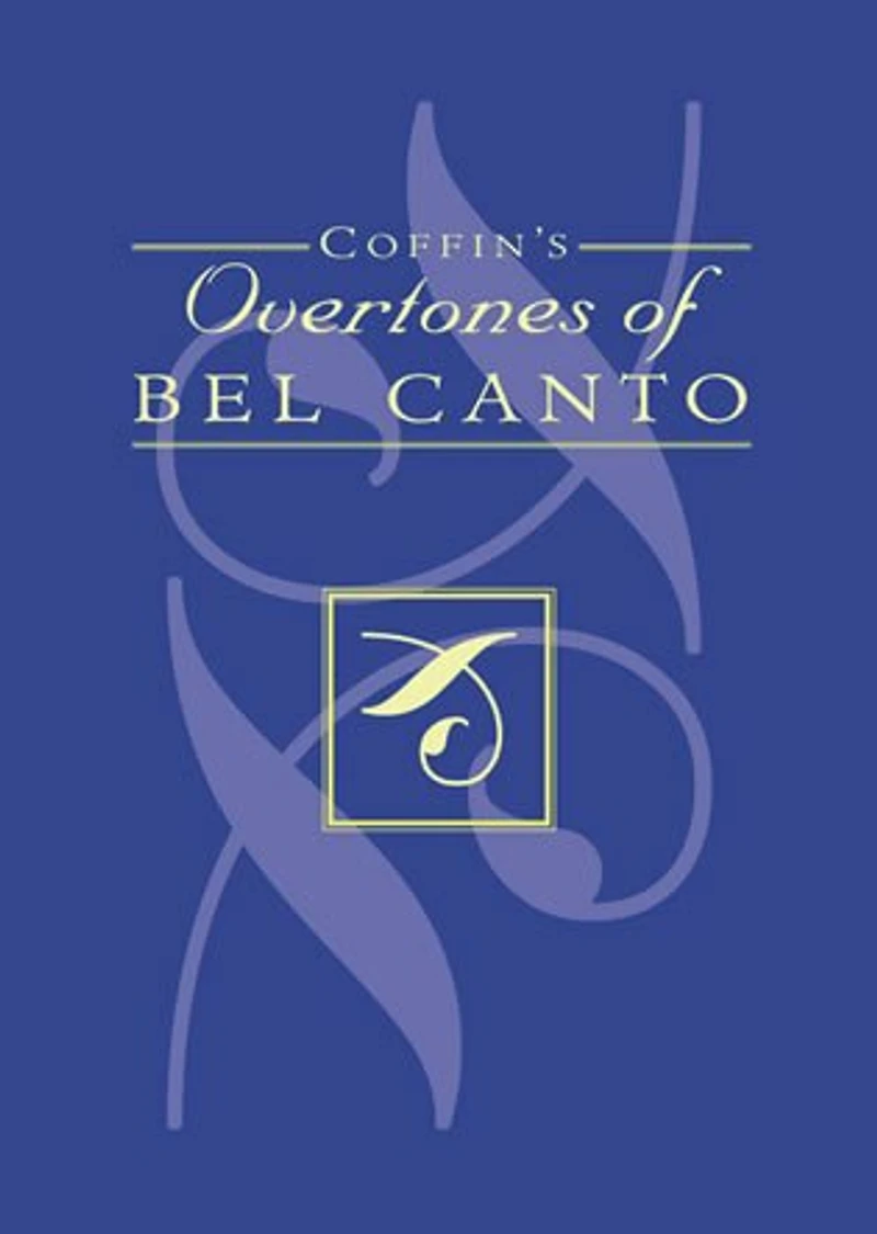 Coffin's Overtones of Bel Canto: Phonetic Basis Artistic Singing with 100 Chromatic Vowel-Chart Exercises