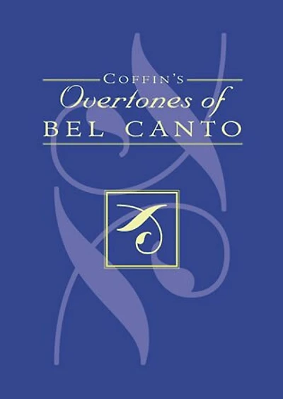 Coffin's Overtones of Bel Canto: Phonetic Basis Artistic Singing with 100 Chromatic Vowel-Chart Exercises