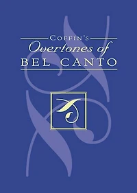 Coffin's Overtones of Bel Canto: Phonetic Basis Artistic Singing with 100 Chromatic Vowel-Chart Exercises
