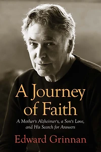 A Journey of Faith: A Mother's Alzheimer's, A Son's Love, and His Search for Answers