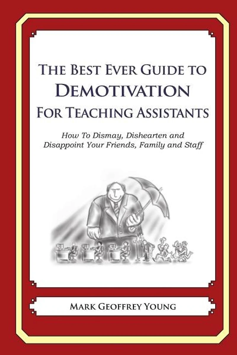 The Best Ever Guide to Demotivation for Teaching Assistants: How To Dismay, Dishearten and Disappoint Your Friends, Family and Staff