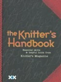 The Knitter's Handbook: Essential Skills & Helpful Hints From Knitter's Magazine