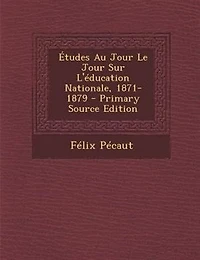 +tudes Au Jour Le Jour Sur L'Tducation Nationale, 1871-1879 - Primary Source Edition