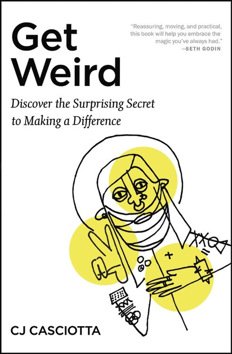 Get Weird: Discover The Surprising Secret To Making A Difference