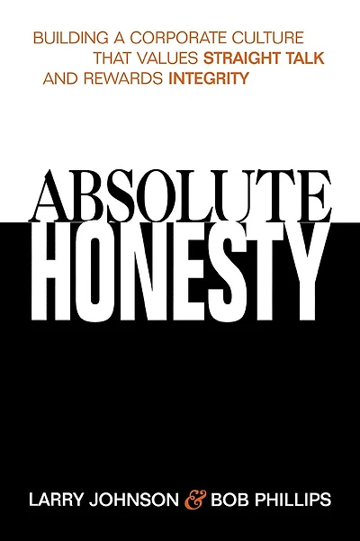Absolute Honesty: Building A Corporate Culture That Values Straight Talk And Rewards Integrity