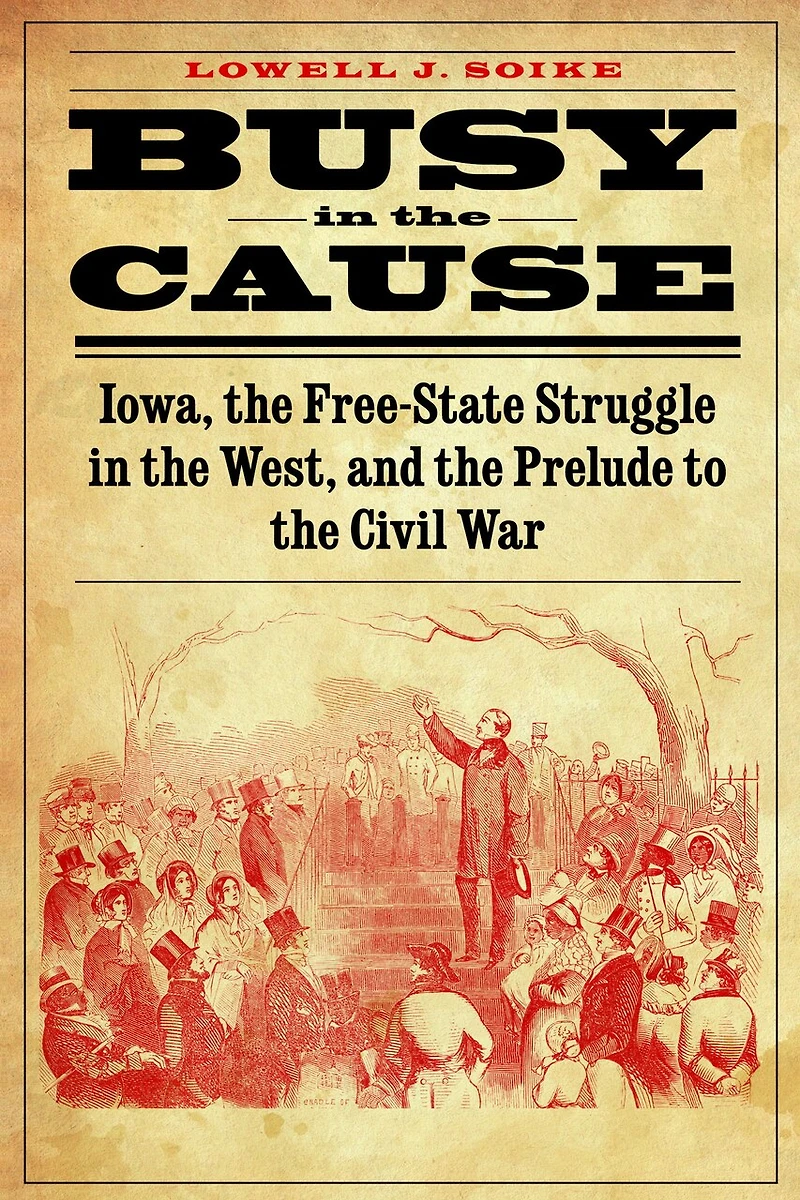 Busy the Cause: Iowa, Free-State Struggle West, and Prelude to Civil War