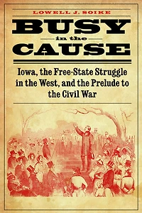Busy the Cause: Iowa, Free-State Struggle West, and Prelude to Civil War