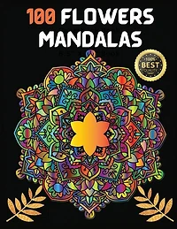 100 Flowers Mandalas: Variety Of Flower Designs Stress Relief, Relaxation, Meditation And Fun