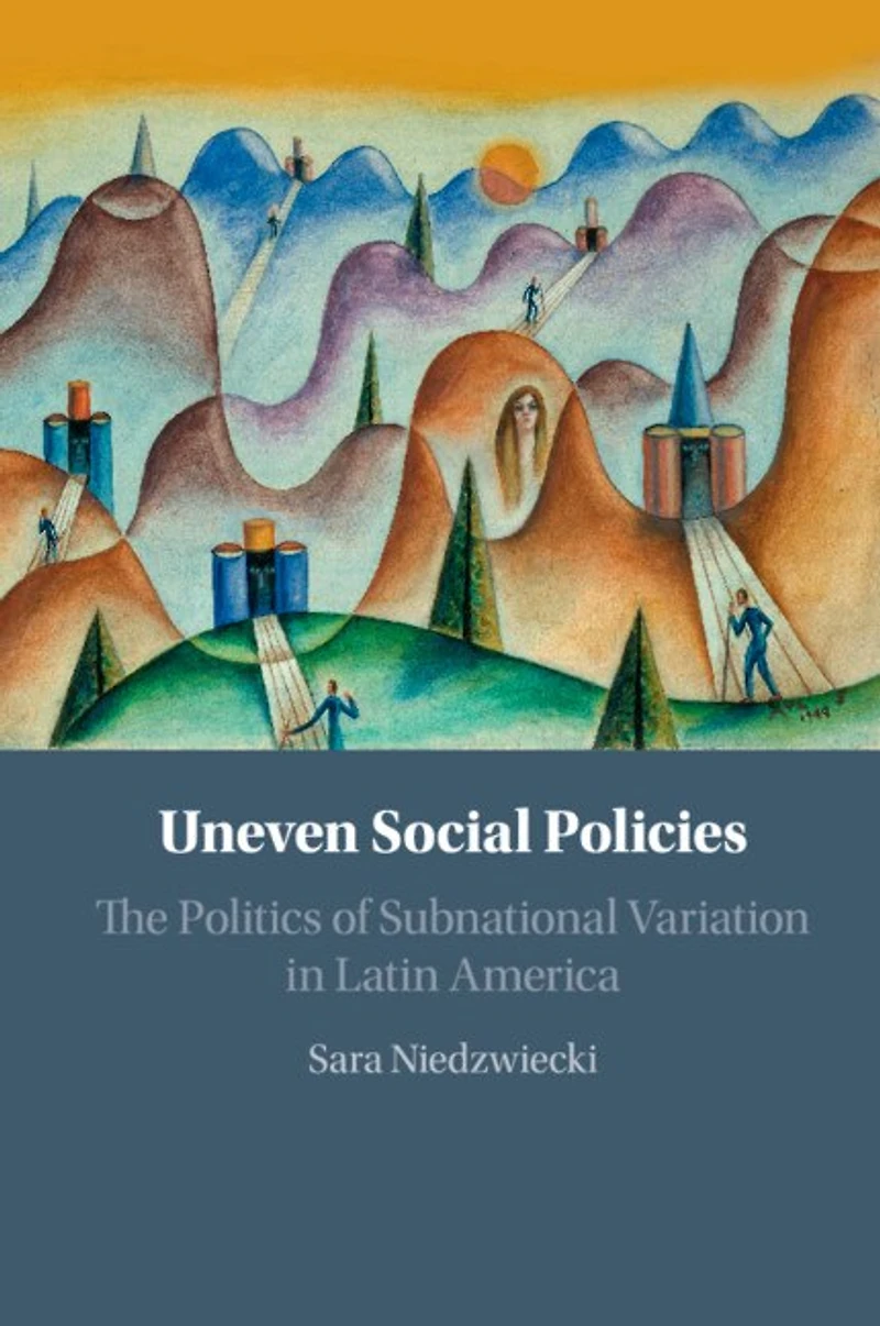 Uneven Social Policies: The Politics Of Subnational Variation Latin America