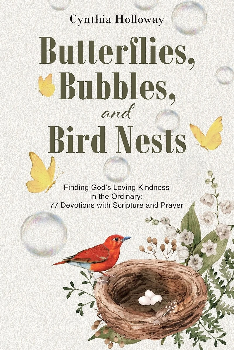 Butterflies, Bubbles, and Bird Nests: Finding God's Loving Kindness the Ordinary: 77 Devotions with Scripture Prayer