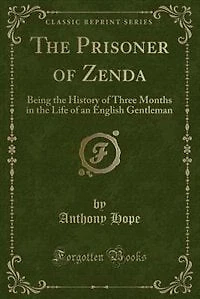 The Prisoner of Zenda: Being the History of Three Months in the Life of an English Gentleman (Classic Reprint)