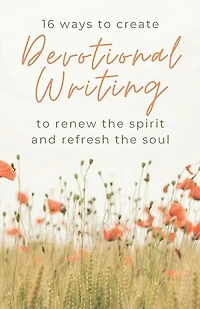 16 Ways to Create Devotional Writing to Renew the Spirit and Refresh the Soul