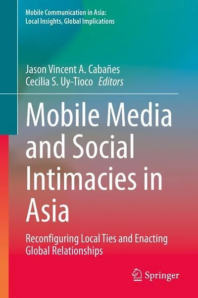 Mobile Media and Social Intimacies Asia: Reconfiguring Local Ties Enacting Global Relationships