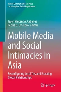 Mobile Media and Social Intimacies Asia: Reconfiguring Local Ties Enacting Global Relationships