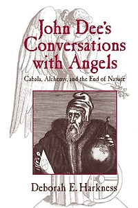 John Dee's Conversations with Angels: Cabala, Alchemy, and the End of Nature