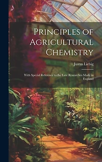 Principles of Agricultural Chemistry: With Special Reference to the Late Researches Made in England
