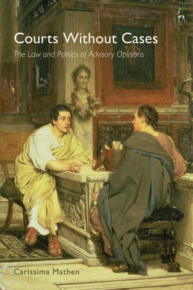 Courts Without Cases: The Law And Politics Of Advisory Opinions