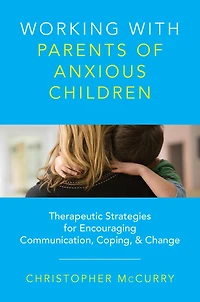 Working with Parents of Anxious Children: Therapeutic Strategies For Encouraging Communication Coping Chg