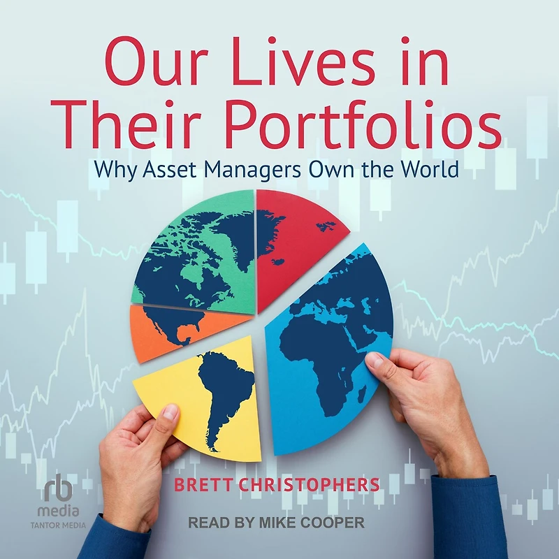Our Lives Their Portfolios: Why Asset Managers Own the World