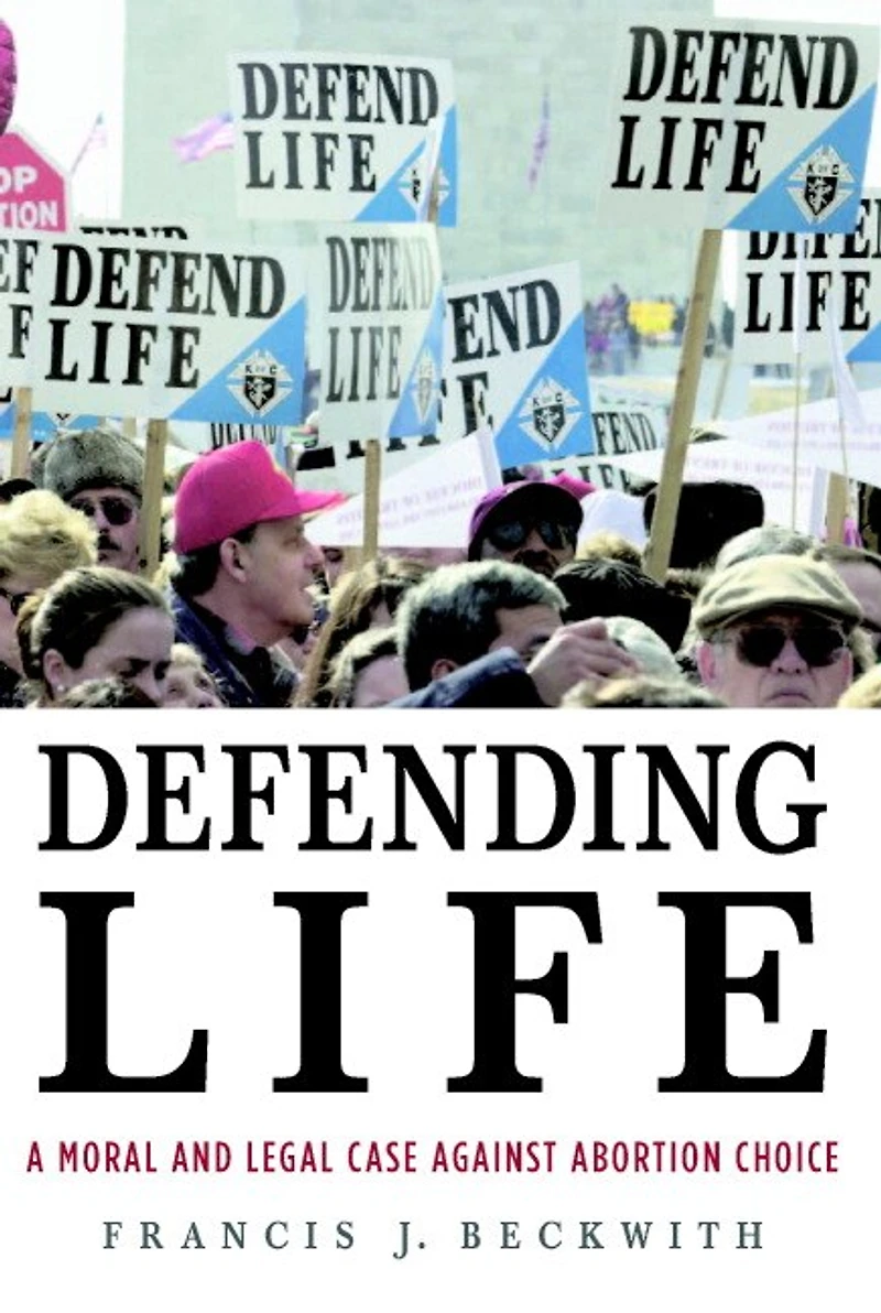 Defending Life: A Moral And Legal Case Against Abortion Choice