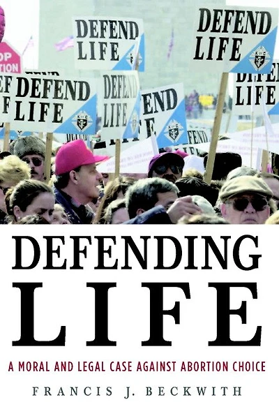 Defending Life: A Moral And Legal Case Against Abortion Choice