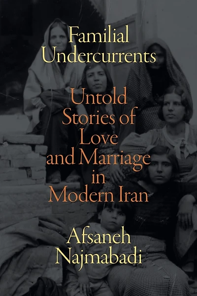 Familial Undercurrents: Untold Stories of Love and Marriage Modern Iran
