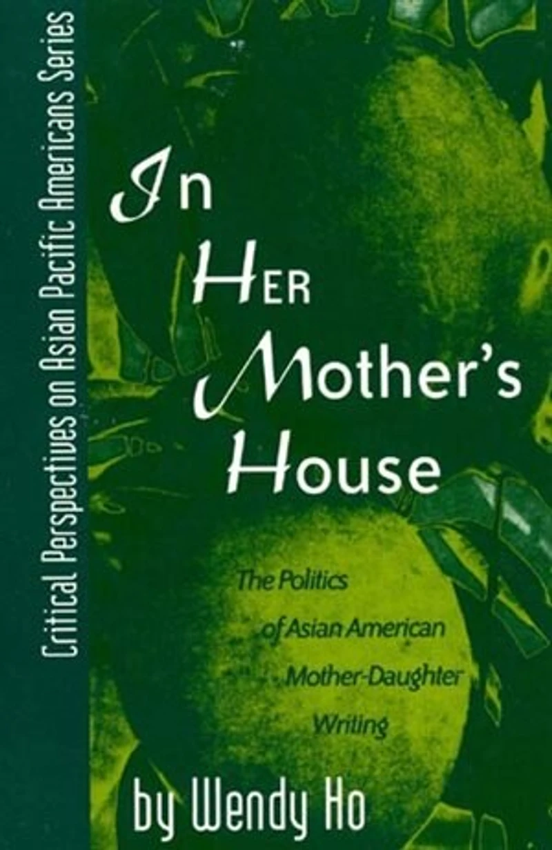 Her Mother's House: The Politics of Asian American Mother-Daughter Writing