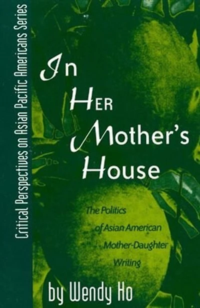 Her Mother's House: The Politics of Asian American Mother-Daughter Writing