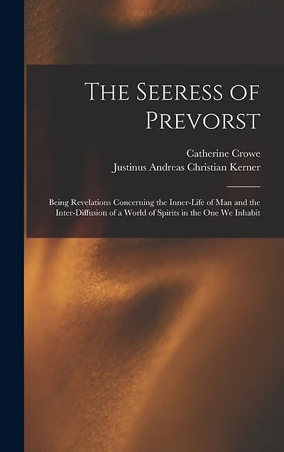 The Seeress of Prevorst: Being Revelations Concerning the Inner-Life of Man and the Inter-Diffusion of a World of Spirits in the One We Inhabit