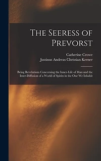 The Seeress of Prevorst: Being Revelations Concerning the Inner-Life of Man and the Inter-Diffusion of a World of Spirits in the One We Inhabit