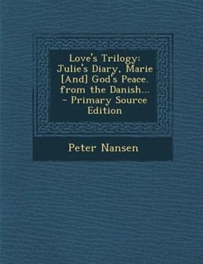 Love's Trilogy: Julie's Diary, Marie [And] God's Peace. From the Danish