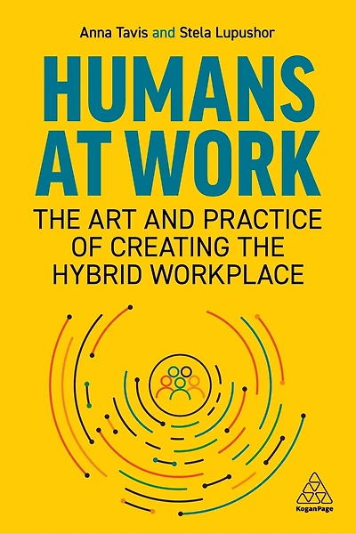 Humans at Work: the Art and Practice of Creating Hybrid Workplace