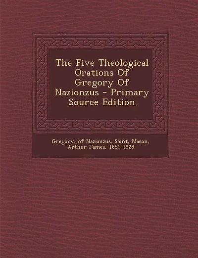 The Five Theological Orations Of Gregory Of Nazionzus - Primary Source Edition