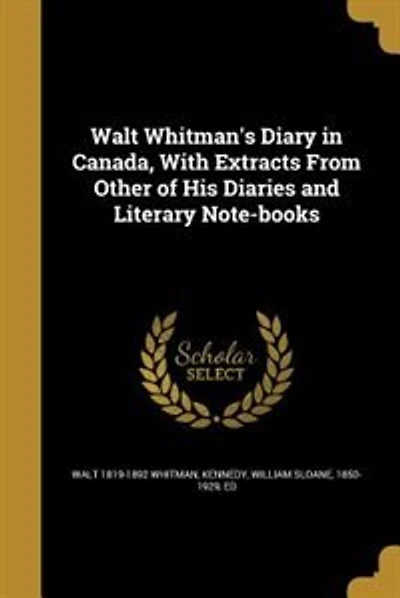 Walt Whitman's Diary in Canada, With Extracts From Other of His Diaries and Literary Note-books