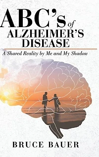 ABC's of Alzheimers Disease: A Shared Reality by Me and My Shadow
